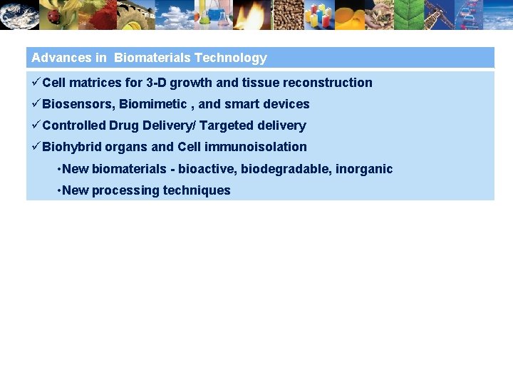 Advances in Biomaterials Technology üCell matrices for 3 -D growth and tissue reconstruction üBiosensors,