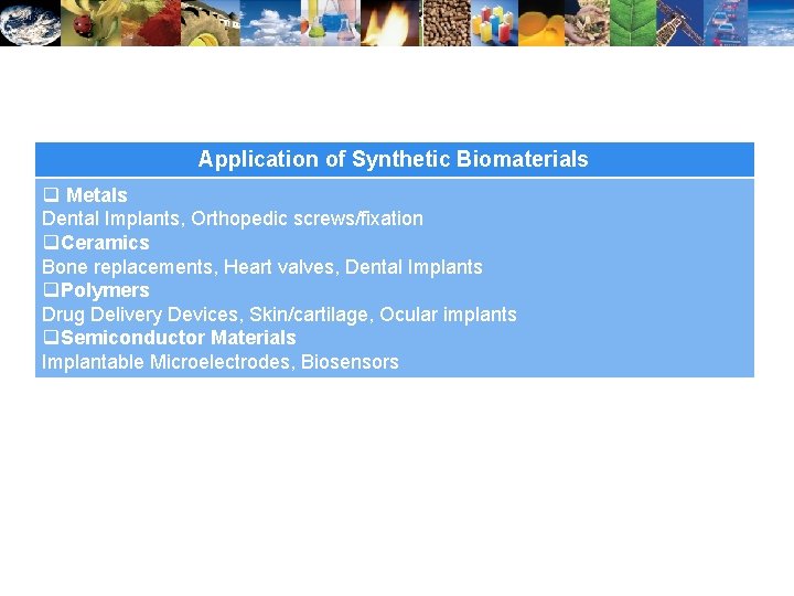 Application of Synthetic Biomaterials q Metals Dental Implants, Orthopedic screws/fixation q. Ceramics Bone replacements,
