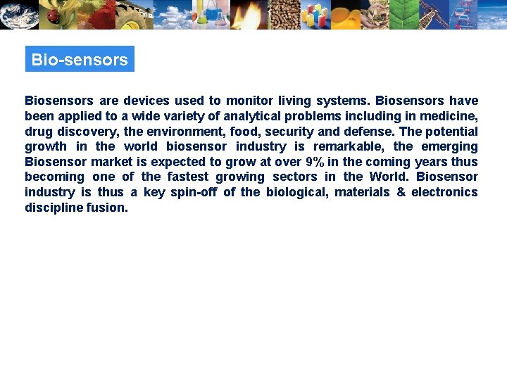 Bio-sensors Biosensors are devices used to monitor living systems. Biosensors have been applied to