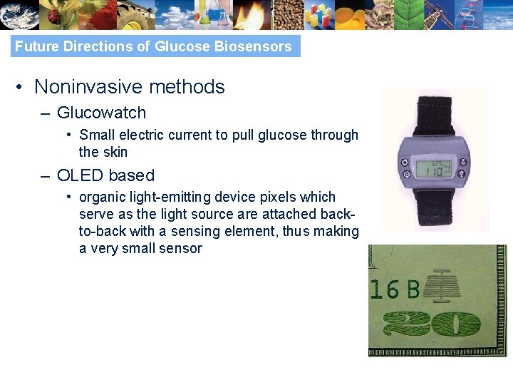 Future Directions of Glucose Biosensors • Noninvasive methods – Glucowatch • Small electric current