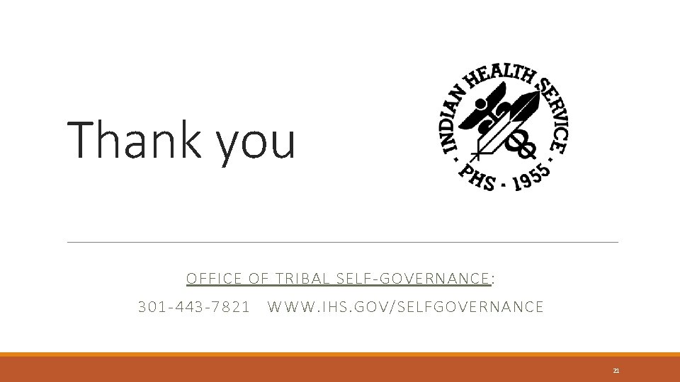 Thank you OFFICE OF TRIBAL SELF-GOVERNANCE: 301 -443 -7821 WWW. IHS. GOV/SELFGOVERNANCE 21 