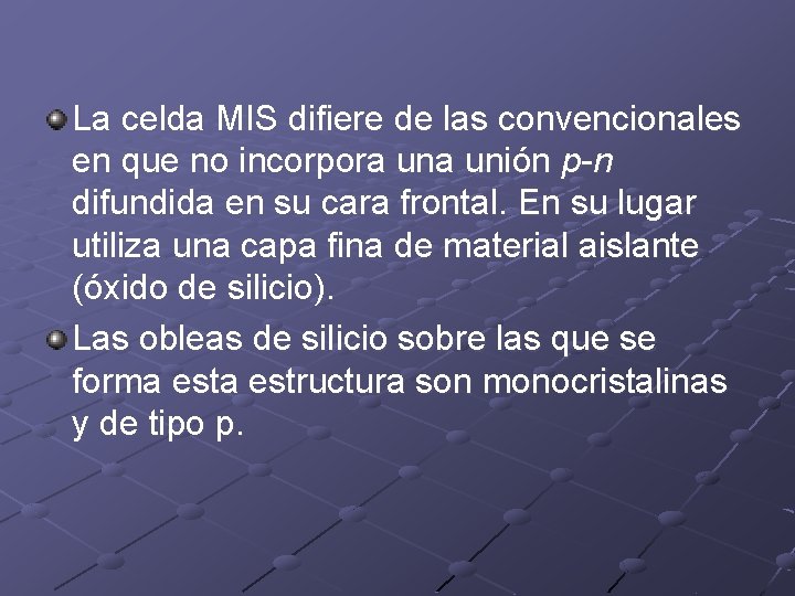 La celda MIS difiere de las convencionales en que no incorpora unión p-n difundida