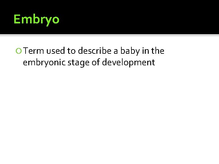 Embryo Term used to describe a baby in the embryonic stage of development 