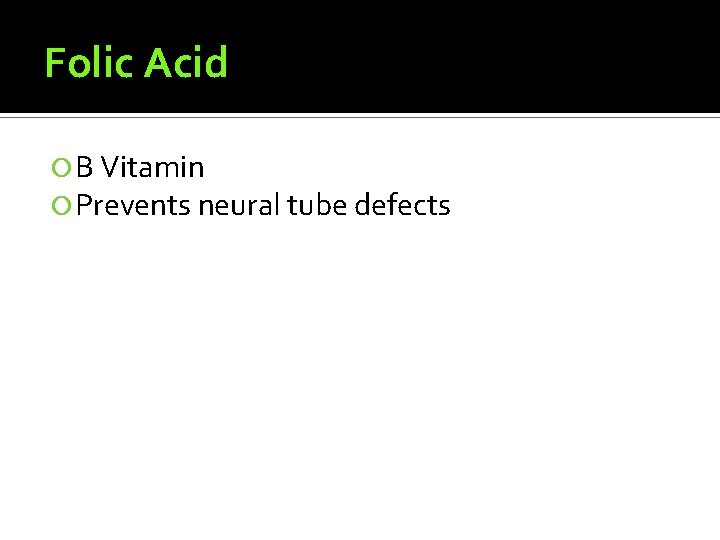 Folic Acid B Vitamin Prevents neural tube defects 