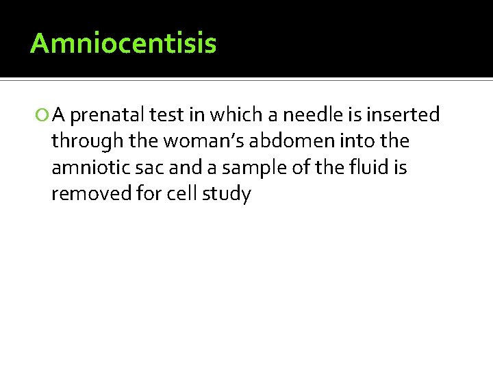 Amniocentisis A prenatal test in which a needle is inserted through the woman’s abdomen