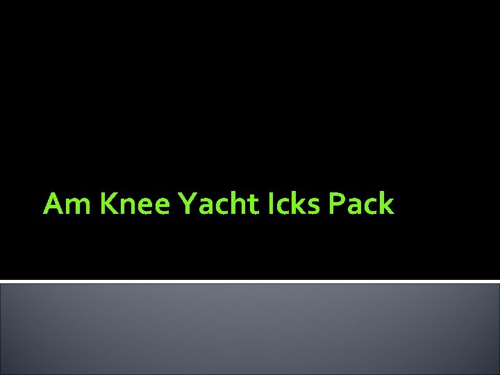 Am Knee Yacht Icks Pack 