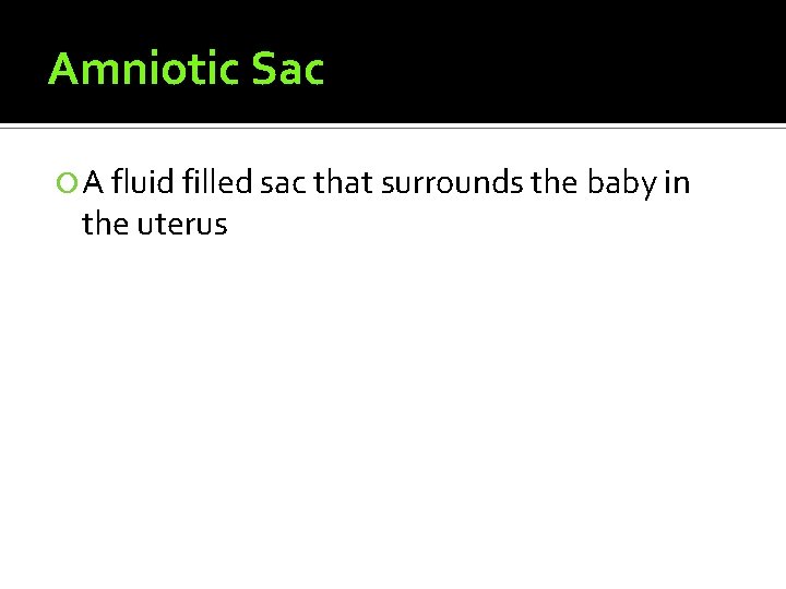 Amniotic Sac A fluid filled sac that surrounds the baby in the uterus 