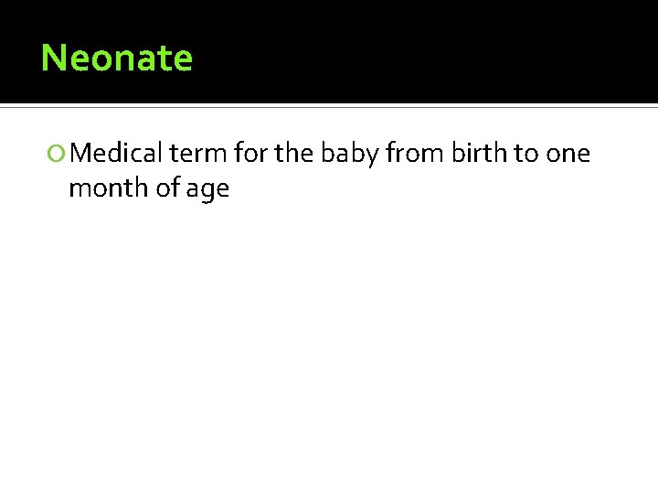 Neonate Medical term for the baby from birth to one month of age 