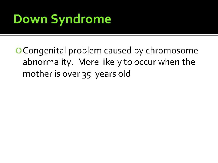 Down Syndrome Congenital problem caused by chromosome abnormality. More likely to occur when the