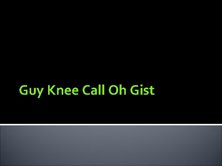 Guy Knee Call Oh Gist 