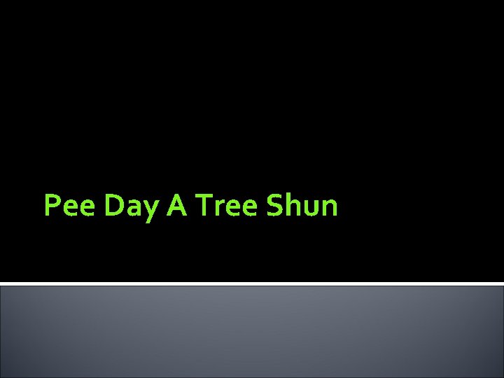 Pee Day A Tree Shun 