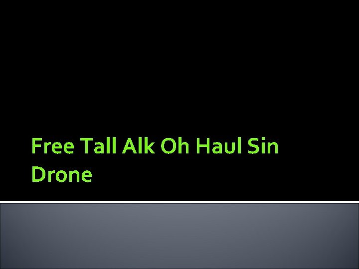 Free Tall Alk Oh Haul Sin Drone 