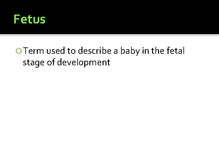 Fetus Term used to describe a baby in the fetal stage of development 