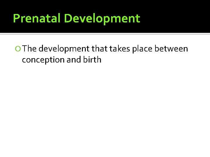 Prenatal Development The development that takes place between conception and birth 