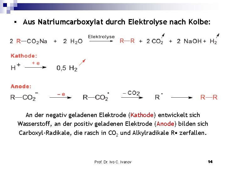 § Aus Natriumcarboxylat durch Elektrolyse nach Kolbe: An der negativ geladenen Elektrode (Kathode) entwickelt