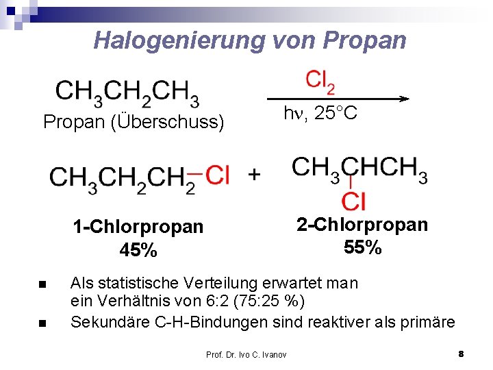 Halogenierung von Propan hn, 25°C Propan (Überschuss) + 2 -Chlorpropan 55% 1 -Chlorpropan 45%