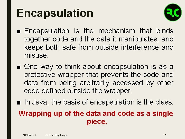 Encapsulation ■ Encapsulation is the mechanism that binds together code and the data it