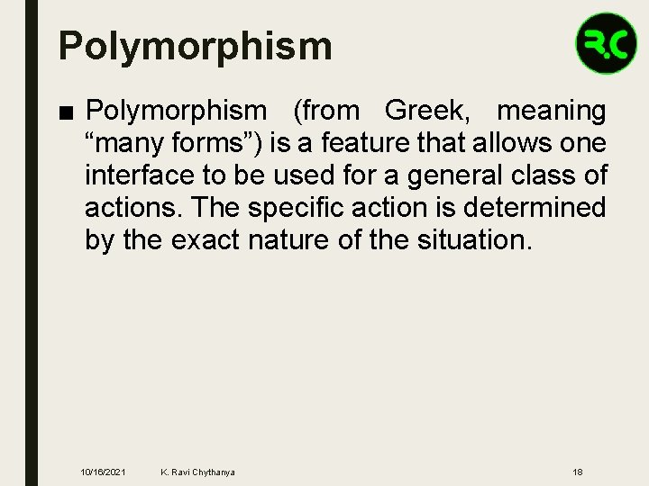 Polymorphism ■ Polymorphism (from Greek, meaning “many forms”) is a feature that allows one