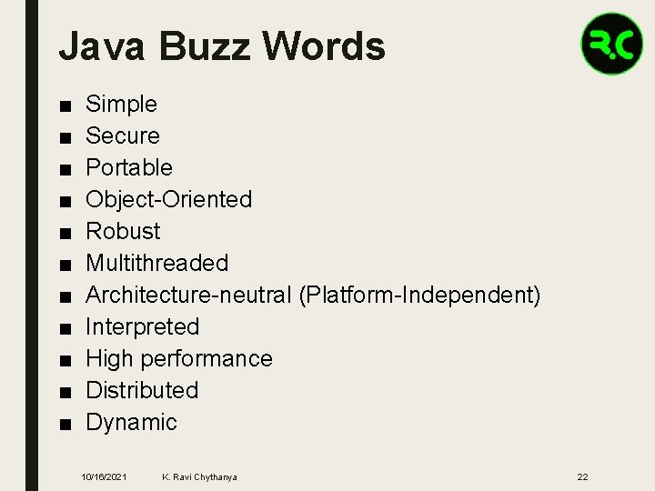 Java Buzz Words ■ ■ ■ Simple Secure Portable Object-Oriented Robust Multithreaded Architecture-neutral (Platform-Independent)