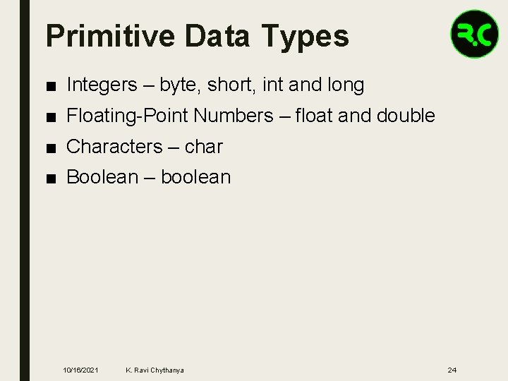 Primitive Data Types ■ Integers – byte, short, int and long ■ Floating-Point Numbers