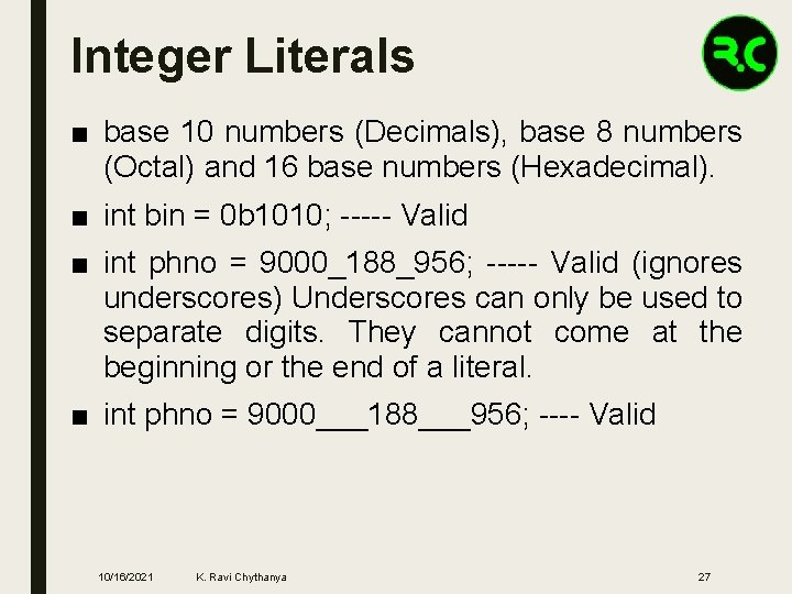Integer Literals ■ base 10 numbers (Decimals), base 8 numbers (Octal) and 16 base