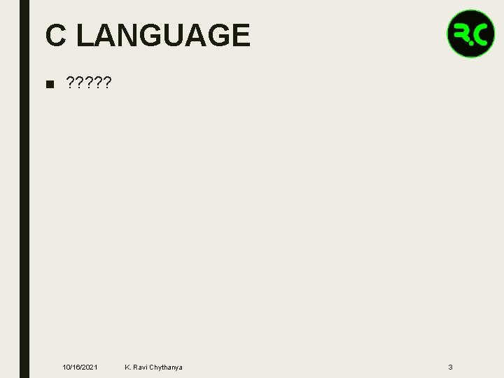 C LANGUAGE ■ ? ? ? 10/16/2021 K. Ravi Chythanya 3 