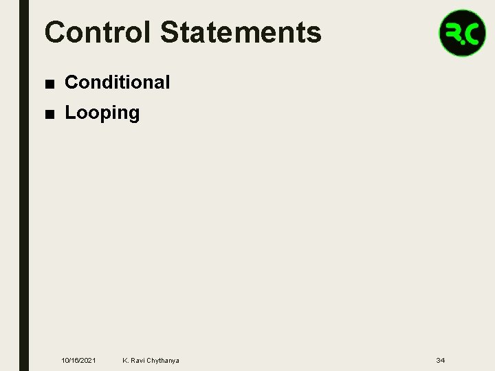 Control Statements ■ Conditional ■ Looping 10/16/2021 K. Ravi Chythanya 34 