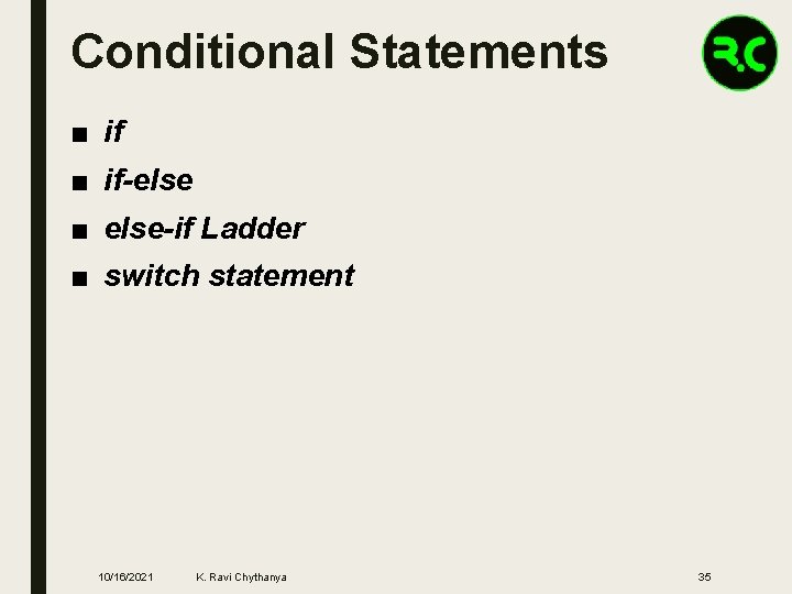 Conditional Statements ■ if-else ■ else-if Ladder ■ switch statement 10/16/2021 K. Ravi Chythanya