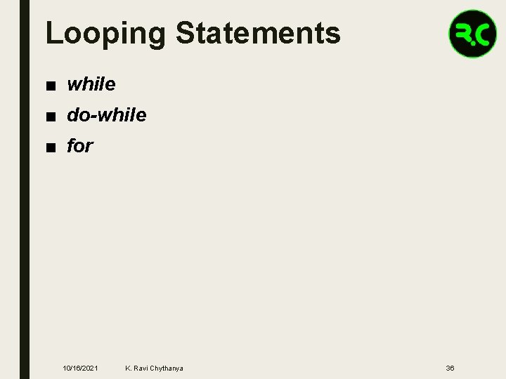 Looping Statements ■ while ■ do-while ■ for 10/16/2021 K. Ravi Chythanya 36 