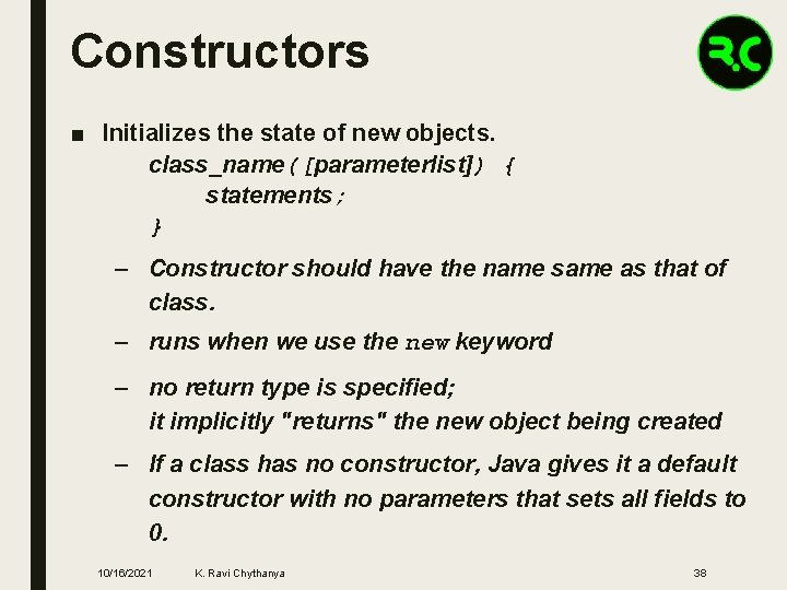 Constructors ■ Initializes the state of new objects. class_name([parameterlist]) { statements; } – Constructor