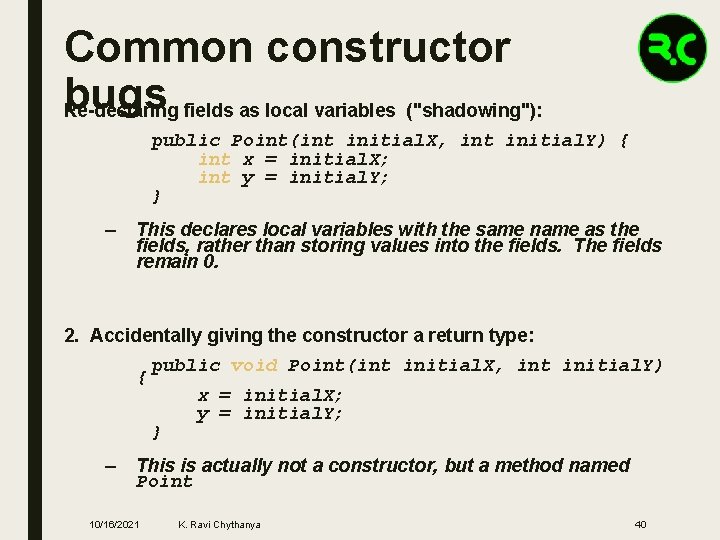 Common constructor bugs fields as local variables ("shadowing"): Re-declaring public Point(int initial. X, int