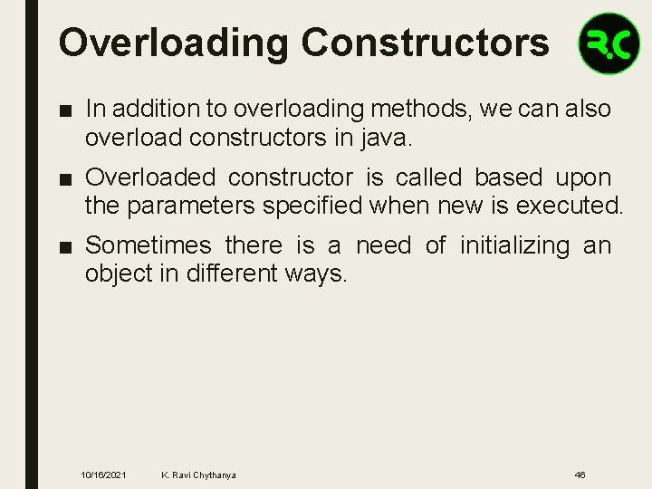 Overloading Constructors ■ In addition to overloading methods, we can also overload constructors in