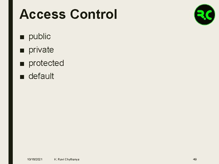 Access Control ■ public ■ private ■ protected ■ default 10/16/2021 K. Ravi Chythanya