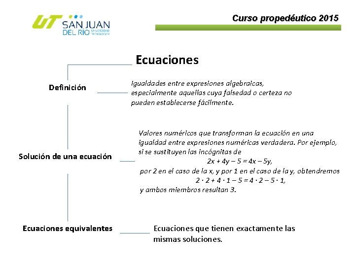 Curso propedéutico 2015 Ecuaciones Definición Solución de una ecuación Ecuaciones equivalentes Igualdades entre expresiones