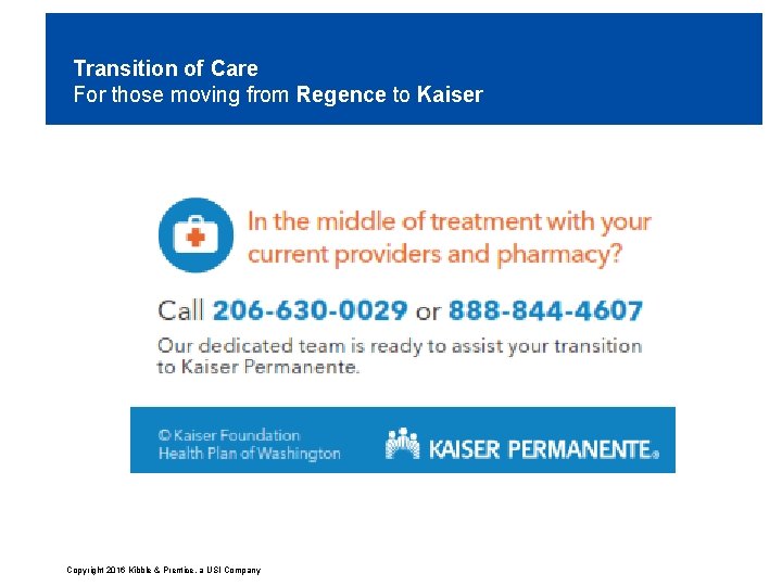 Transition of Care For those moving from Regence to Kaiser Copyright 2016 Kibble &