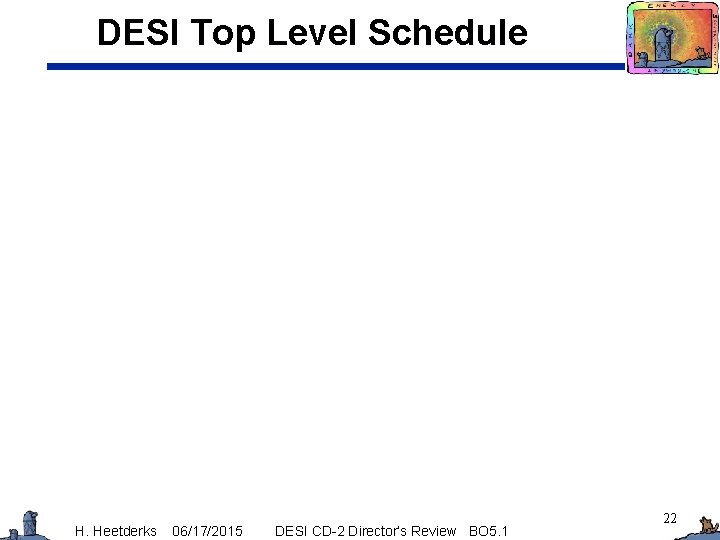 DESI Top Level Schedule H. Heetderks 06/17/2015 DESI CD-2 Director’s Review BO 5. 1