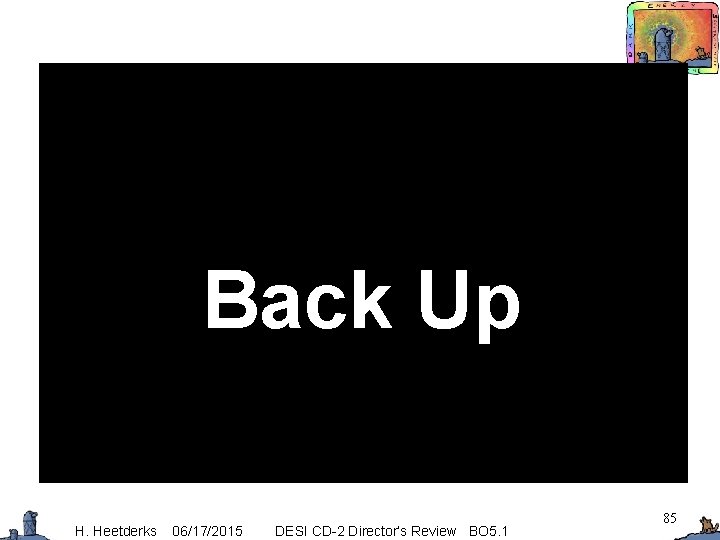 Back Up H. Heetderks 06/17/2015 DESI CD-2 Director’s Review BO 5. 1 85 