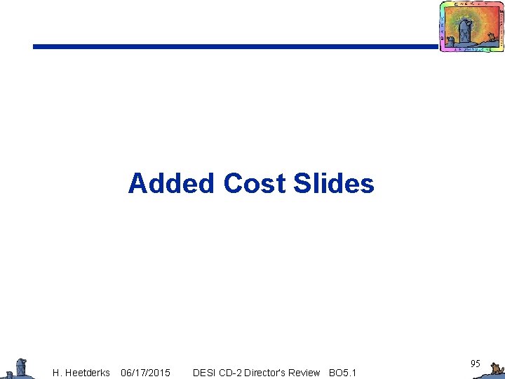Added Cost Slides H. Heetderks 06/17/2015 DESI CD-2 Director’s Review BO 5. 1 95