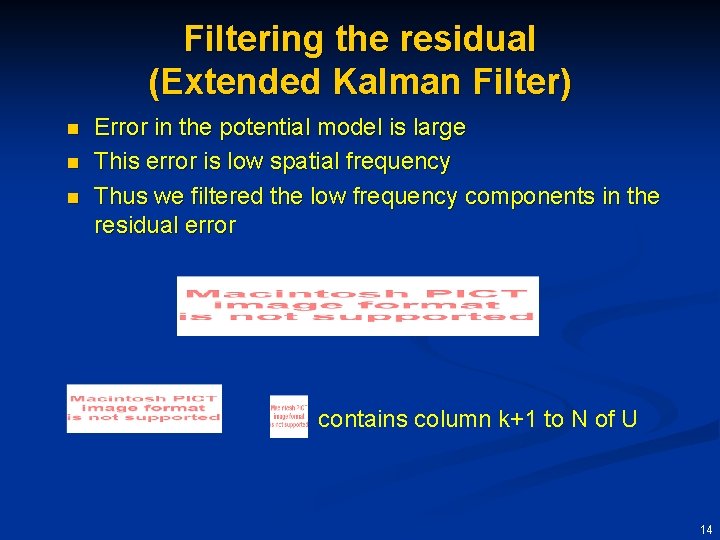 Filtering the residual (Extended Kalman Filter) n n n Error in the potential model
