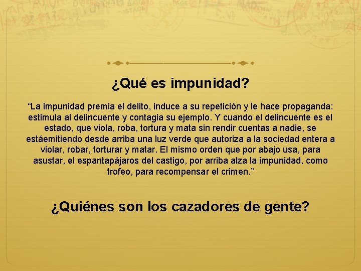 ¿Qué es impunidad? “La impunidad premia el delito, induce a su repetición y le