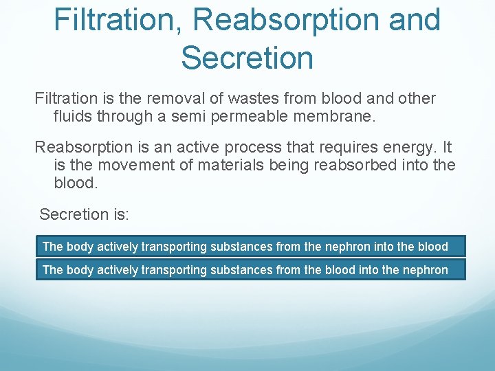 Filtration, Reabsorption and Secretion Filtration is the removal of wastes from blood and other