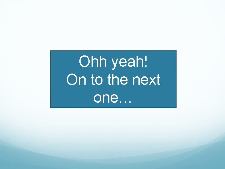 Ohh yeah! On to the next one… 