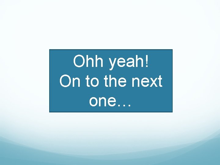 Ohh yeah! On to the next one… 