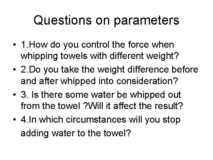Questions on parameters • 1. How do you control the force when whipping towels