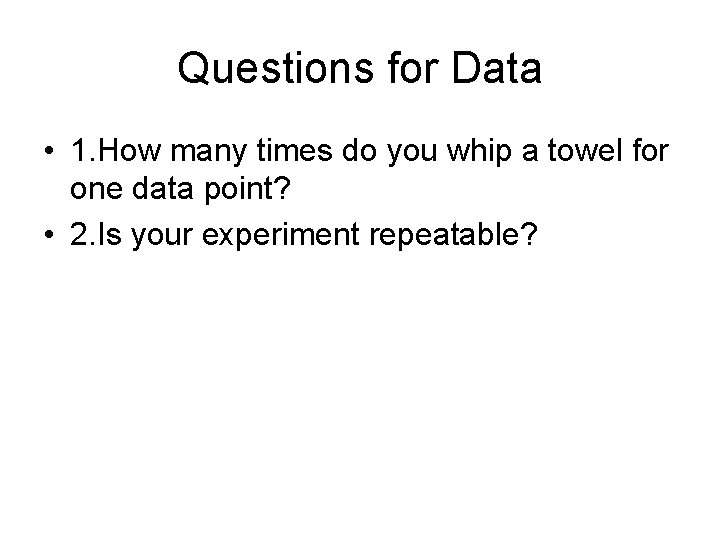Questions for Data • 1. How many times do you whip a towel for