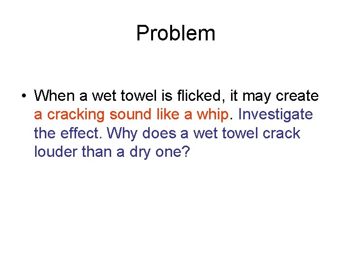 Problem • When a wet towel is flicked, it may create a cracking sound