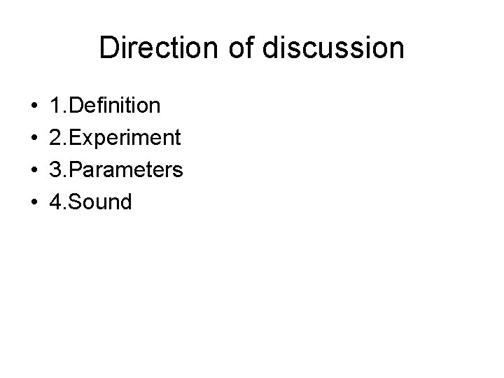 Direction of discussion • • 1. Definition 2. Experiment 3. Parameters 4. Sound 