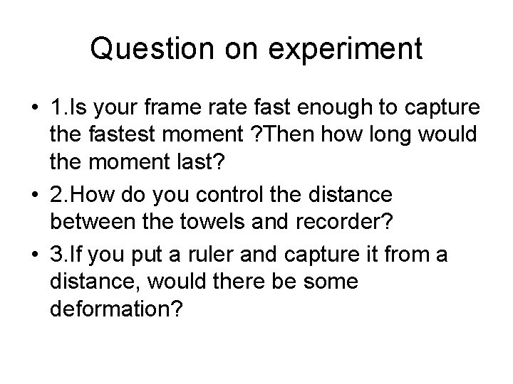 Question on experiment • 1. Is your frame rate fast enough to capture the