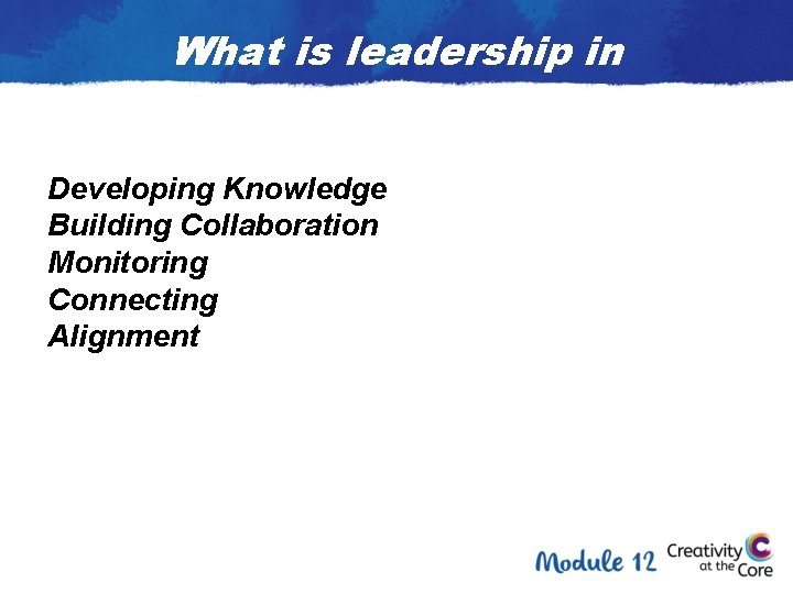 What is leadership in integration of arts? Developing Knowledge Building Collaboration Monitoring Connecting Alignment