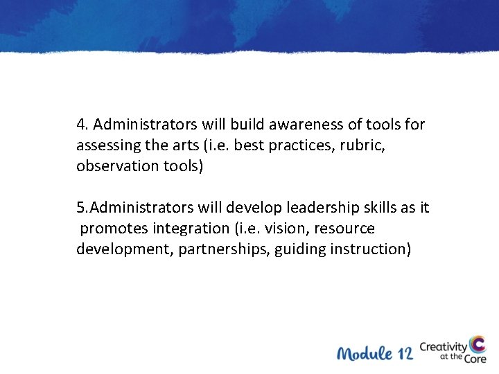 4. Administrators will build awareness of tools for assessing the arts (i. e. best